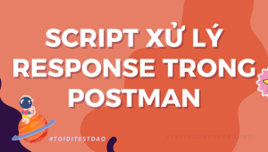 Script xử lý response trong Postman - toiditestdao