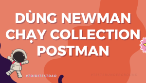 Dùng newman chạy Collection Postman - toiditestdao