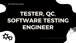 Tester, QC, Software testing engineer có phải là một? -toiditestdao