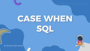 Sử dụng CASE WHEN để viết điều kiện trong SQL