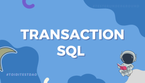 Transaction SQL là gì? Khi nào nên sử dụng Transaction?